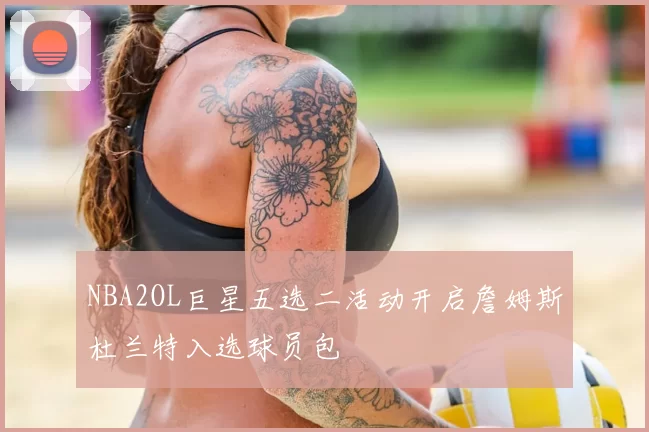 NBA2OL巨星五选二活动开启詹姆斯杜兰特入选球员包