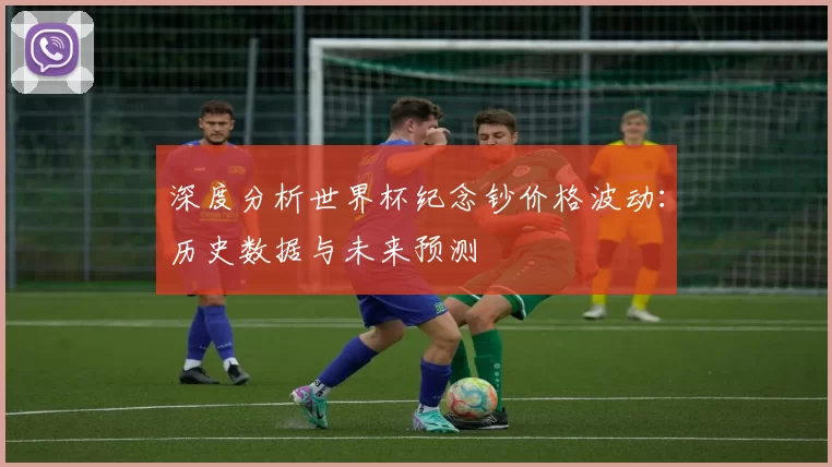 深度分析世界杯纪念钞价格波动：历史数据与未来预测
