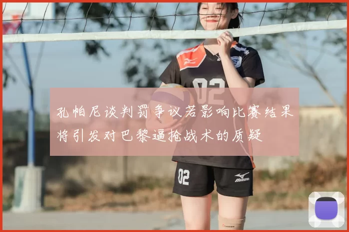 孔帕尼谈判罚争议若影响比赛结果将引发对巴黎逼抢战术的质疑