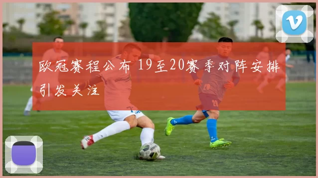 欧冠赛程公布 19至20赛季对阵安排引发关注