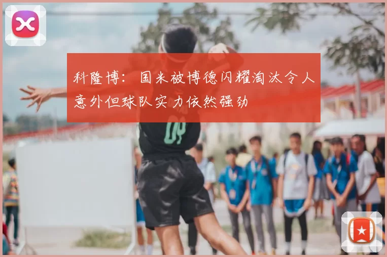 科隆博：国米被博德闪耀淘汰令人意外但球队实力依然强劲