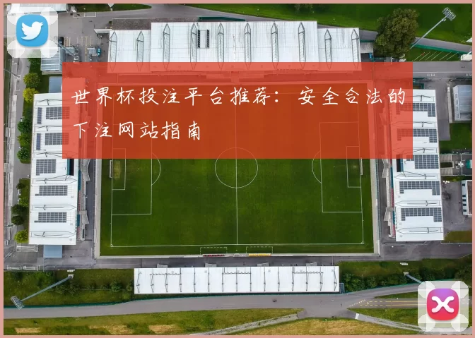 世界杯投注平台推荐：安全合法的下注网站指南