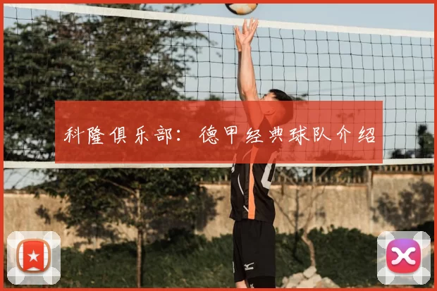 科隆俱乐部:德甲经典球队介绍