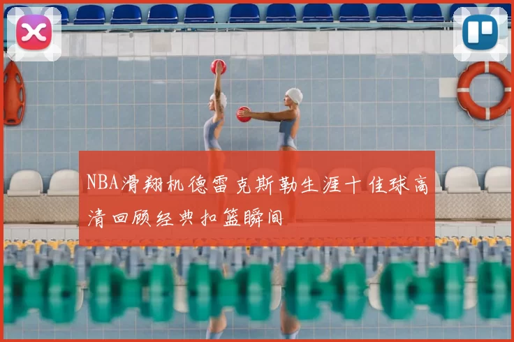 NBA滑翔机德雷克斯勒生涯十佳球高清回顾经典扣篮瞬间