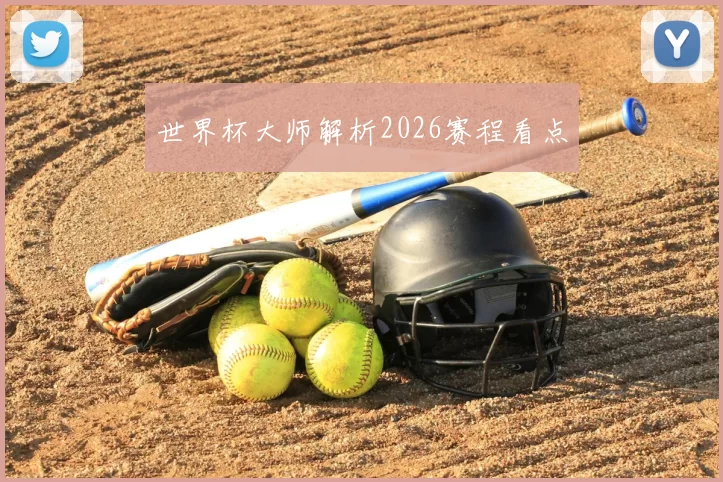 世界杯大师解析2026赛程看点