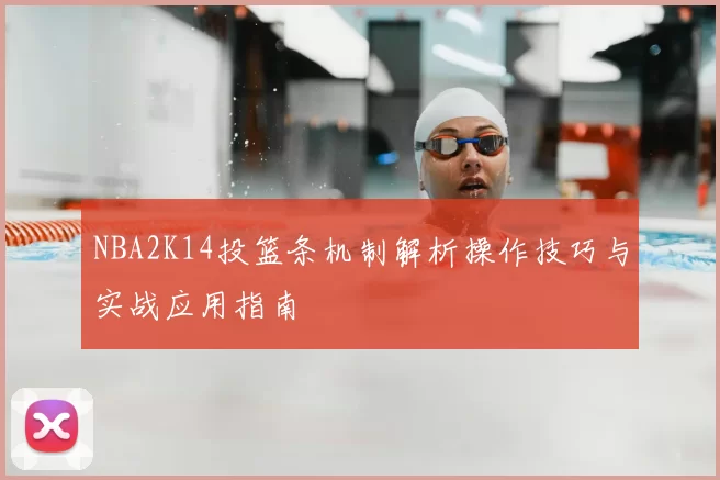 NBA2K14投篮条机制解析操作技巧与实战应用指南