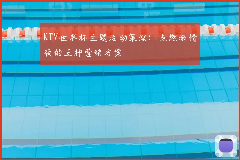 KTV世界杯主题活动策划：点燃激情夜的五种营销方案