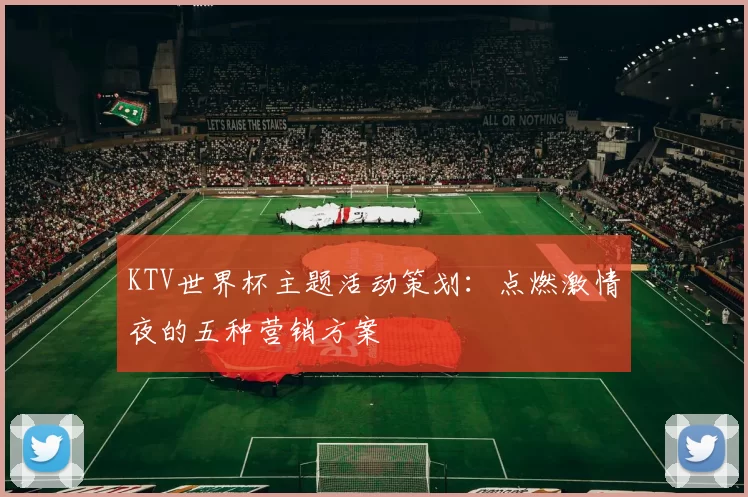 KTV世界杯主题活动策划:点燃激情夜的五种营销方案