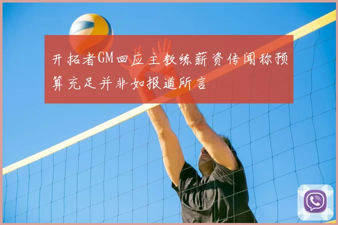 开拓者GM回应主教练薪资传闻称预算充足并非如报道所言