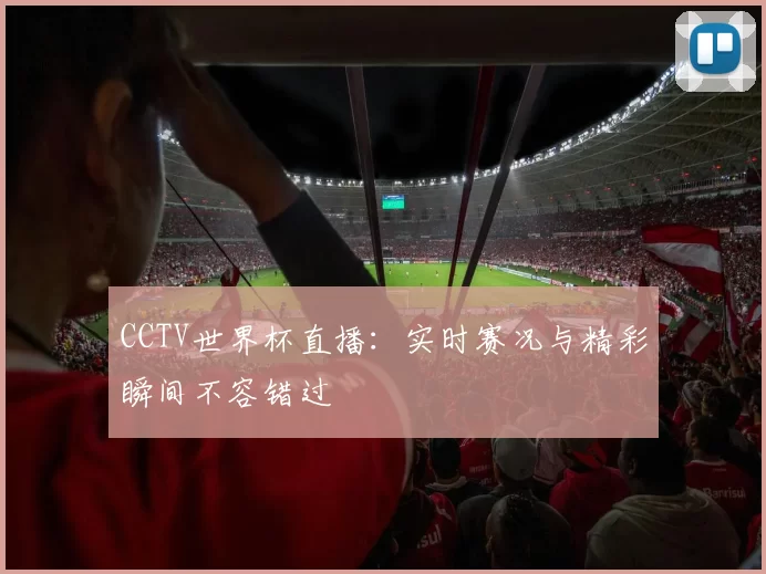 CCTV世界杯直播：实时赛况与精彩瞬间不容错过